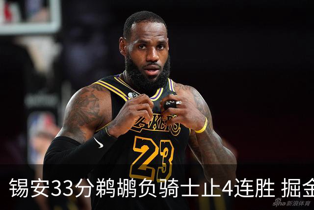 锡安33分鹈鹕负骑士止4连胜 掘金送热火4连败